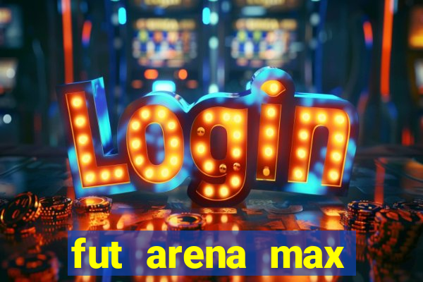 fut arena max futebol ao vivo